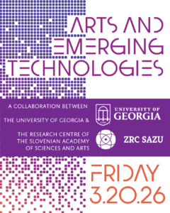 Event poster titled “Arts and Emerging Technologies,” with logos for the University of Georgia and ZRC SAZU, announcing the event on Friday, 3.20.26.
