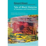 Book cover for Tale of Black Histories: A Translation and Critical Edition by Édouard Glissant, featuring colorful abstract artwork and editorial credits to Andrew Daily and Emily Sahakian.