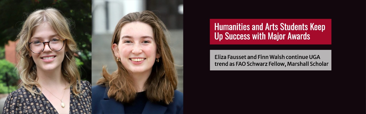 Two young women smile in separate portrait photos. A maroon banner reads: Humanities and Arts Students Keep Up Success with Major Awards. Text box mentions FAO Schwarz Fellow and Marshall Scholar.